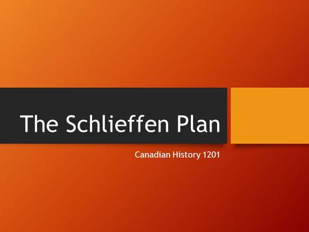 The Schlieffen Plan Canadian History 1201. Strategies of War At the outset of the war in August 1914, all participants anticipated a short, quick war.