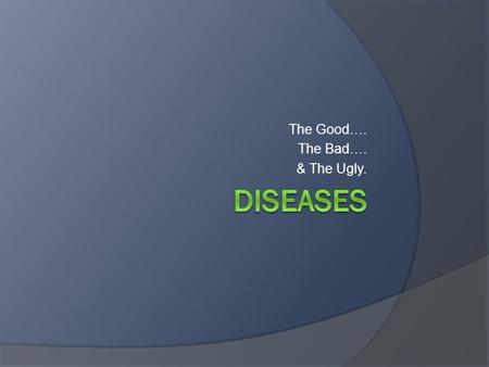 The Good…. The Bad…. & The Ugly.. Disease concepts  How many diseases are there?  Health, Function, Disability, Impairment, oh my!  Is it a disease.