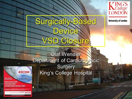 Surgically-BasedDevice VSD Closure Olaf Wendler Department of Cardiothoracic Surgery King‘s College Hospital.