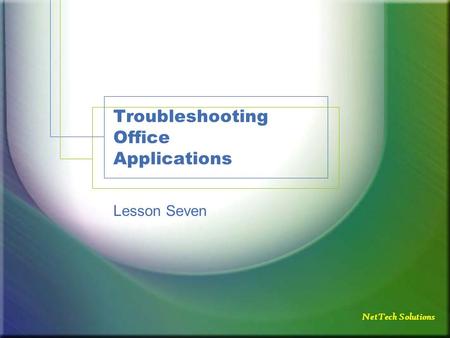 NetTech Solutions Troubleshooting Office Applications Lesson Seven.