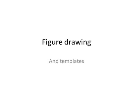 Figure drawing And templates. In your project books… Make a mark at the the top of your page Make a mark at the bottom of your page Join them together.