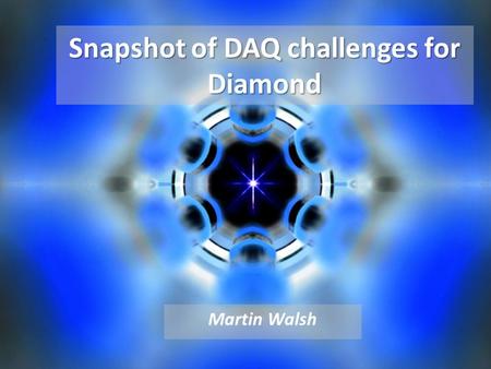 Snapshot of DAQ challenges for Diamond Martin Walsh.