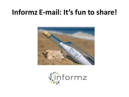 Informz E-mail: It’s fun to share!. Fun, yet practical – With social sharing, you can extend your reach Email goes to your list and FB/Twitter followers.
