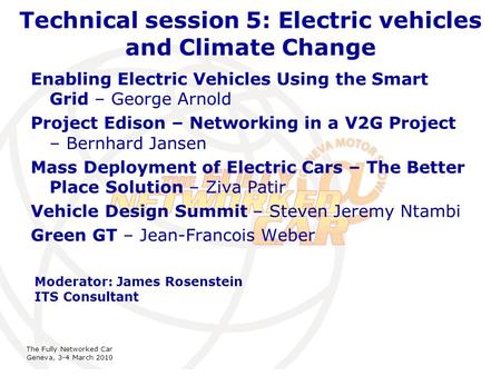 International Telecommunication Union The Fully Networked Car Geneva, 3-4 March 2010 Technical session 5: Electric vehicles and Climate Change Enabling.
