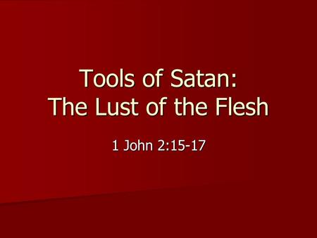 Tools of Satan: The Lust of the Flesh 1 John 2:15-17.