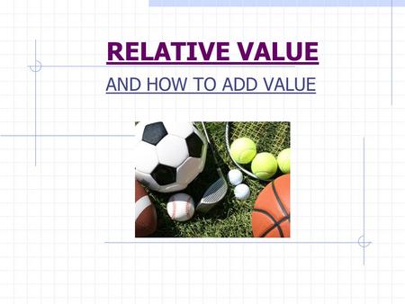 RELATIVE VALUE AND HOW TO ADD VALUE. HOW DO THEY ADD VALUE???? They study their skill daily to improve and are never satisfied with second best Acts.