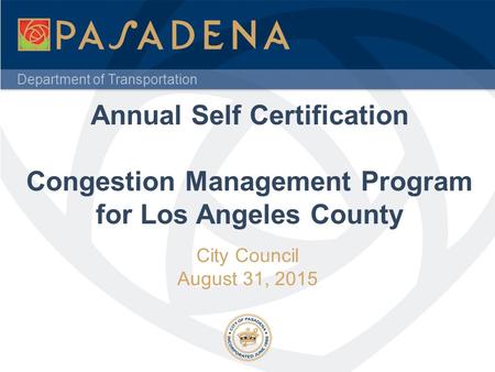 Department of Transportation City Council August 31, 2015 Annual Self Certification Congestion Management Program for Los Angeles County.