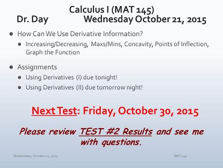 Wednesday, October 21, 2015MAT 145 Please review TEST #2 Results and see me with questions.
