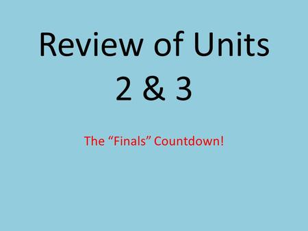 Review of Units 2 & 3 The “Finals” Countdown!. FINAL EXAM: Worth 25% of overall grade 70 multiple choice questions (10 per unit) No DBQ or essay Grade.