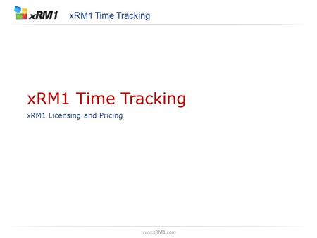 Www.xRM1.com xRM1 Time Tracking xRM1 Licensing and Pricing xRM1 Time Tracking.