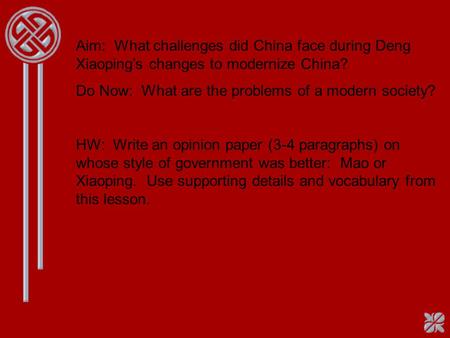 Aim: What challenges did China face during Deng Xiaoping’s changes to modernize China? Do Now: What are the problems of a modern society? HW: Write an.