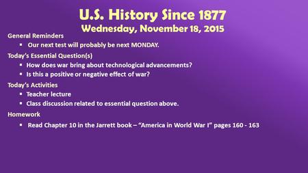 U.S. History Since 1877 Wednesday, November 18, 2015 General Reminders  Our next test will probably be next MONDAY. Today’s Essential Question(s)  How.