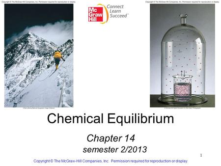 1 Chemical Equilibrium Chapter 14 semester 2/2013 Copyright © The McGraw-Hill Companies, Inc. Permission required for reproduction or display.