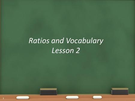 Ratios and Vocabulary Lesson 2 1. Warm Up Write a ratio in three ways comparing # of ducks to # of pigs. Remember to simplify your answer! 2 ducks to.