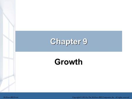 Chapter 9 Growth McGraw-Hill/Irwin Copyright © 2012 by The McGraw-Hill Companies, Inc. All rights reserved.