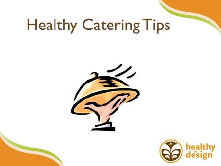 Healthy Catering Tips. Choose An item from each group from “MyPlate” Grains: whole grain Protein: lean meats Fruit: can be dessert! Vegetable: half your.
