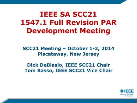 IEEE SA SCC21 1547.1 Full Revision PAR Development Meeting SCC21 Meeting – October 1-2, 2014 Piscataway, New Jersey Dick DeBlasio, IEEE SCC21 Chair Tom.