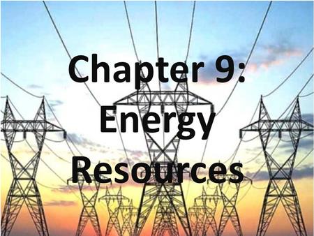 Chapter 9: Energy Resources