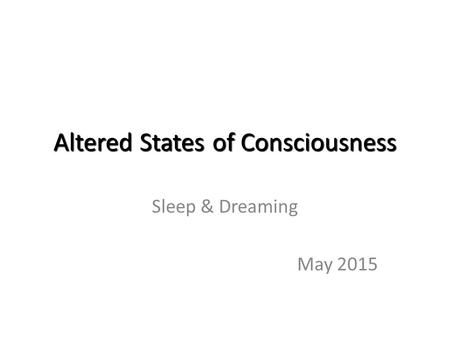 Altered States of Consciousness Sleep & Dreaming May 2015.