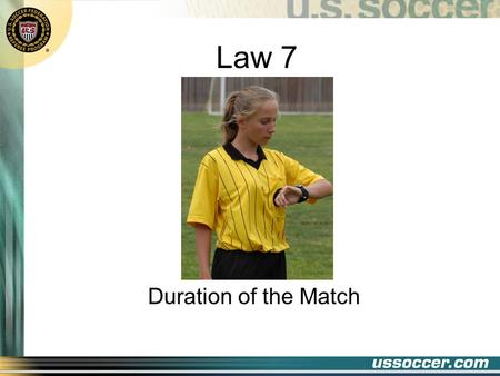 Law 7 Duration of the Match. 2 At the end of this lesson the student will: Objectives state the length of each period and the half-time interval state.