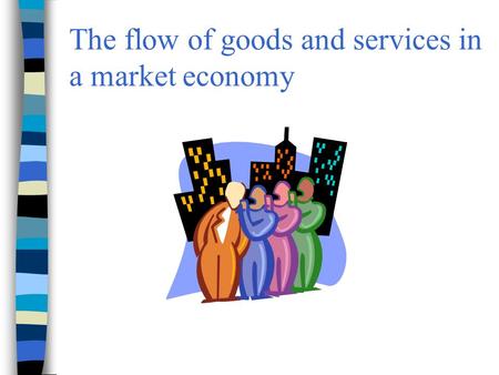 The flow of goods and services in a market economy.