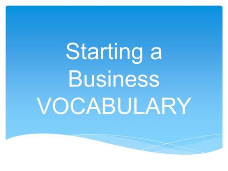 Starting a Business VOCABULARY. People who start a business entrepreneurs Do you think you will be an entrepreneur when you grow up?
