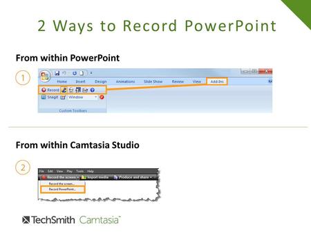 2 Ways to Record PowerPoint From within PowerPoint From within Camtasia Studio.