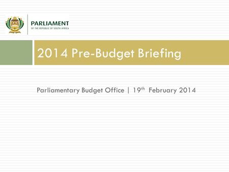 Parliamentary Budget Office | 19 th February 2014 2014 Pre-Budget Briefing.
