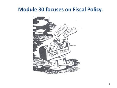 Module 30 focuses on Fiscal Policy. 1. How does the Government Stabilizes the Economy? The Government has two different tool boxes it can use: 1. Fiscal.