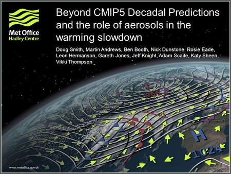 Beyond CMIP5 Decadal Predictions and the role of aerosols in the warming slowdown Doug Smith, Martin Andrews, Ben Booth, Nick Dunstone, Rosie Eade, Leon.