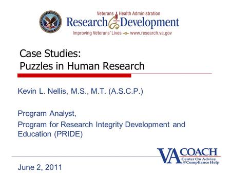 Case Studies: Puzzles in Human Research Kevin L. Nellis, M.S., M.T. (A.S.C.P.) Program Analyst, Program for Research Integrity Development and Education.