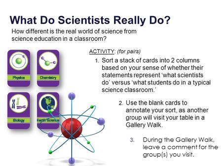 1. Sort a stack of cards into 2 columns based on your sense of whether their statements represent ‘what scientists do’ versus ‘what students do in a typical.