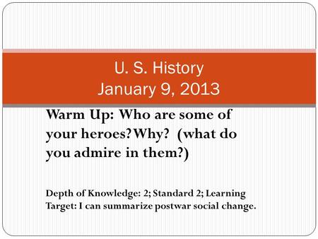 Warm Up: Who are some of your heroes? Why? (what do you admire in them?) Depth of Knowledge: 2; Standard 2; Learning Target: I can summarize postwar social.
