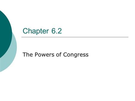 Chapter 6.2 The Powers of Congress. Legislative Powers  Article I, Section 8 of the Constitution lists Congress’s specific or expressed powers. Clause.
