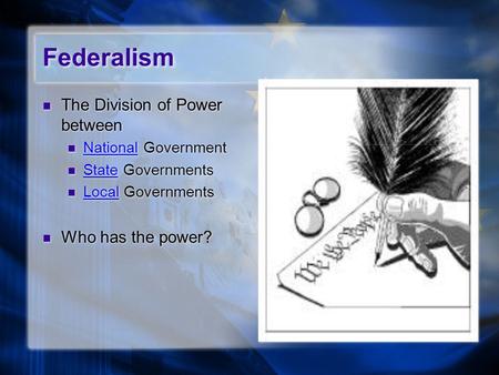 Federalism The Division of Power between National Government State Governments Local Governments Who has the power? The Division of Power between National.