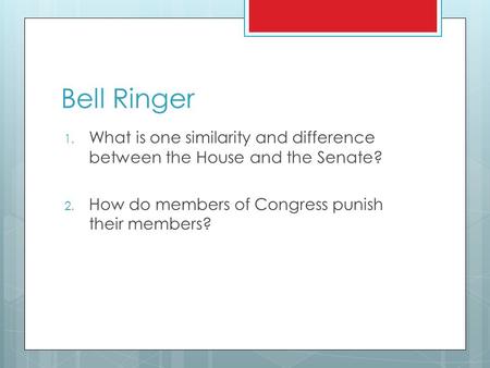 Bell Ringer 1. What is one similarity and difference between the House and the Senate? 2. How do members of Congress punish their members?