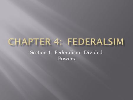 Section 1: Federalism: Divided Powers.  Federalism – a system of government in which a written constitution divides the powers of government on a territorial.