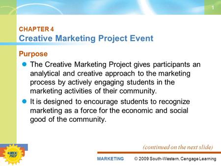 © 2009 South-Western, Cengage LearningMARKETING 1 CHAPTER 4 Creative Marketing Project Event Purpose The Creative Marketing Project gives participants.