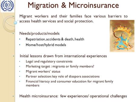 Migration & Microinsurance Migrant workers and their families face various barriers to access health services and social protection. Needs/products/models.