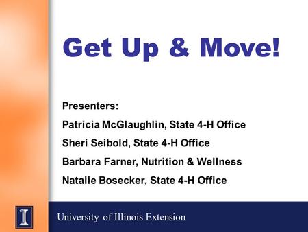 Get Up & Move! Presenters: Patricia McGlaughlin, State 4-H Office Sheri Seibold, State 4-H Office Barbara Farner, Nutrition & Wellness Natalie Bosecker,