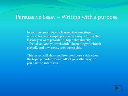 In your last module, you learned the four steps to write a clear and simple persuasive essay. During that lesson, you were provided a topic that directly.