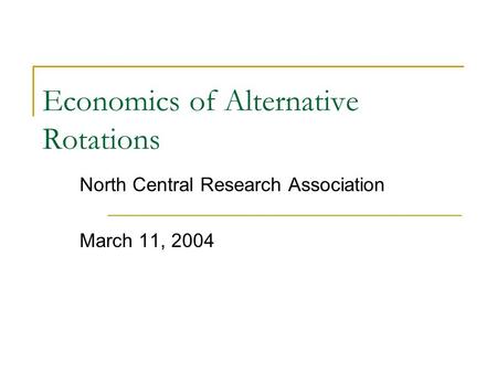 Economics of Alternative Rotations North Central Research Association March 11, 2004.