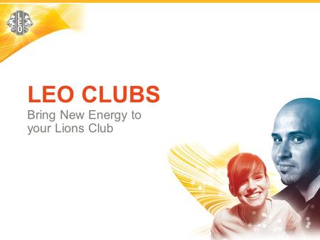 LEO CLUBS Bring New Energy to your Lions Club.