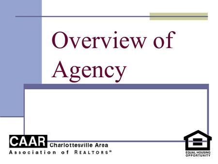 Overview of Agency. Course Goal To effectively practice real estate, licensees must fully understand their relationships with buyers and sellers. The.