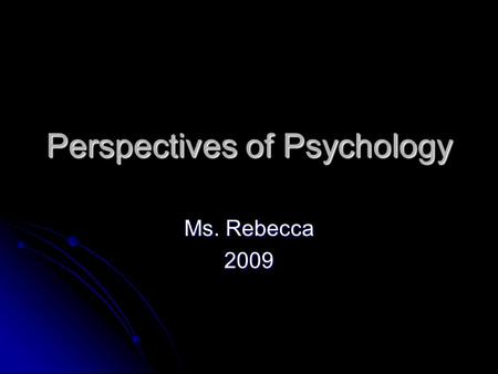 Perspectives of Psychology Ms. Rebecca 2009. Do Now: Why do you think people think, feel and act in certain ways? Are they born a certain way? Do they.