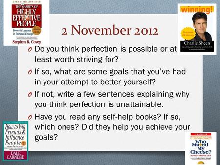 2 November 2012 O Do you think perfection is possible or at least worth striving for? O If so, what are some goals that you’ve had in your attempt to better.