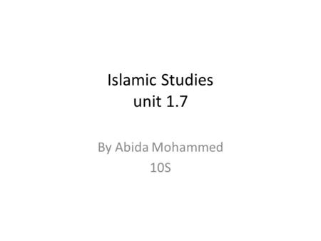 Islamic Studies unit 1.7 By Abida Mohammed 10S.