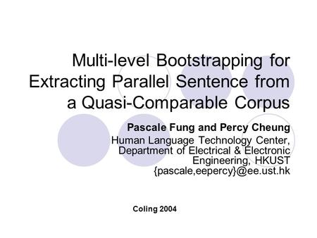 Multi-level Bootstrapping for Extracting Parallel Sentence from a Quasi-Comparable Corpus Pascale Fung and Percy Cheung Human Language Technology Center,