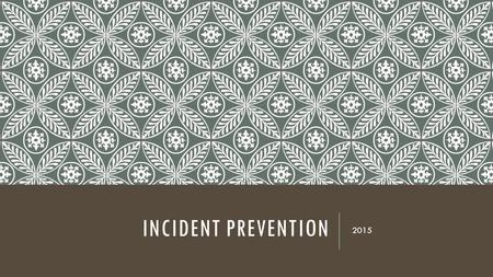 INCIDENT PREVENTION 2015. GROUP ACTIVITY  10 groups  Each group will brainstorm ways to prevent their given incident.  Create a poster illustrating.