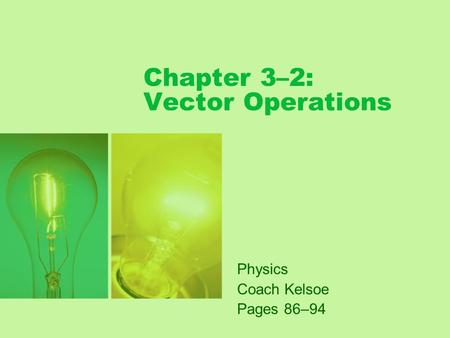 Chapter 3–2: Vector Operations Physics Coach Kelsoe Pages 86–94.